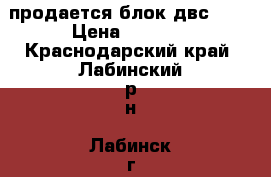 продается блок двс 402 › Цена ­ 8 500 - Краснодарский край, Лабинский р-н, Лабинск г. Авто » Продажа запчастей   